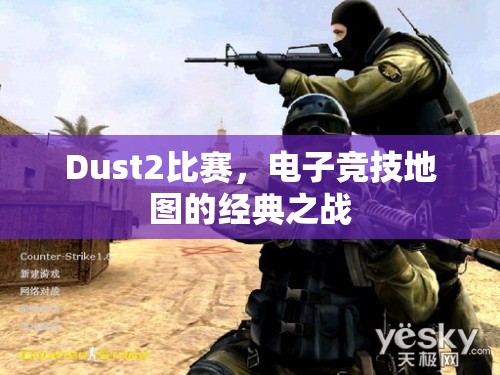 Dust2比赛，电子竞技地图的经典之战